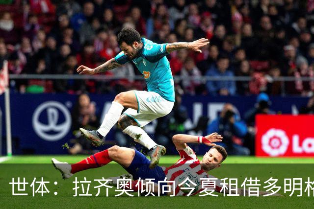 世体：拉齐奥倾向今夏租借多明格斯，巴萨仅能获46万欧分成