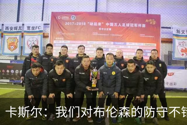卡斯尔：我们对布伦森的防守不错 但他投进了些高难度球很伤士气