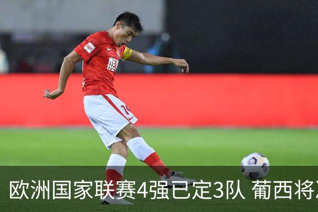 欧洲国家联赛4强已定3队 葡西将决出最后一个名额