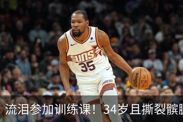 流泪参加训练课！34岁且撕裂髌腱，他还想打NBA！