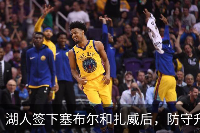 湖人签下塞布尔和扎威后，防守升级了，但最大的问题还没解决