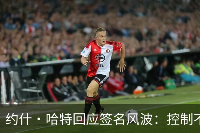 约什·哈特回应签名风波：控制不了时间，但我回来给所有人都签了