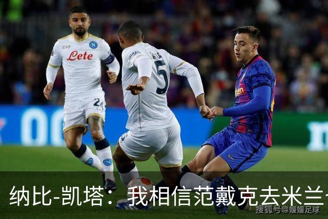 纳比-凯塔：我相信范戴克去米兰也能踢很好