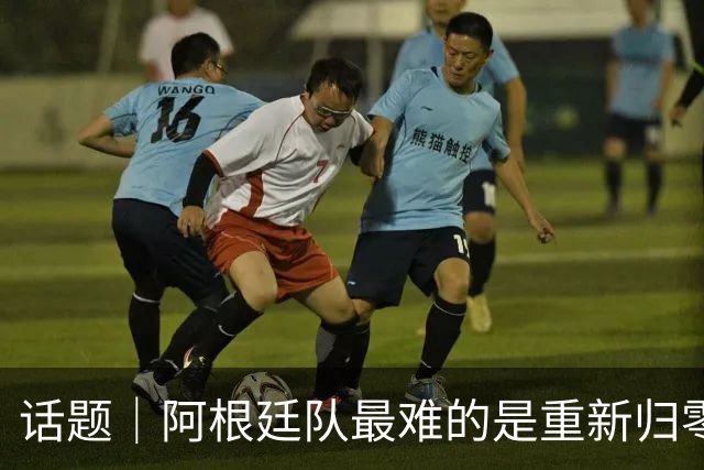 话题｜阿根廷队最难的是重新归零