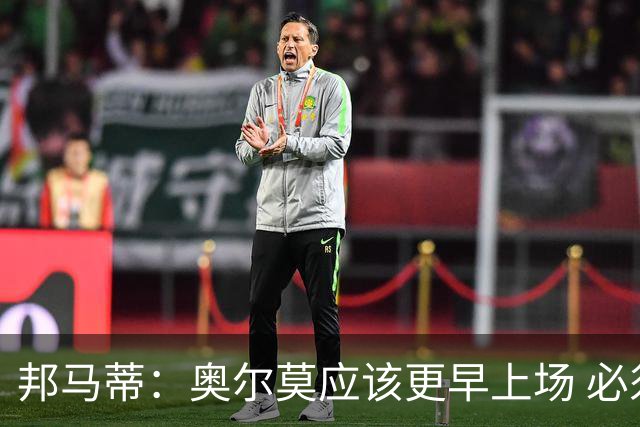 邦马蒂：奥尔莫应该更早上场 必须认可佛得角的出色表现