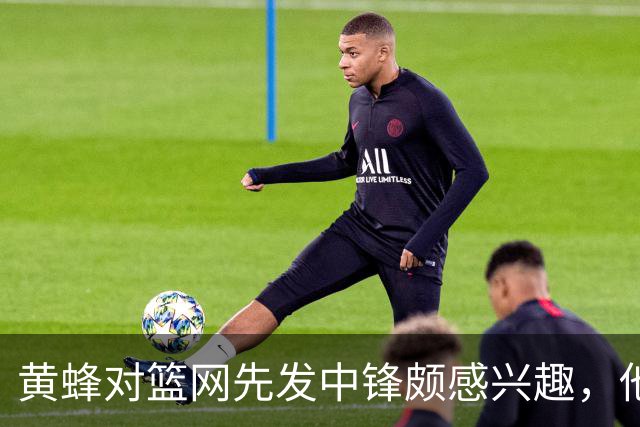 黄蜂对篮网先发中锋颇感兴趣，他们可能通过先签后换交易得到他？